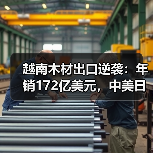 越南木材出口逆袭：年销172亿美元，中美日市场格局大变？（图4）
