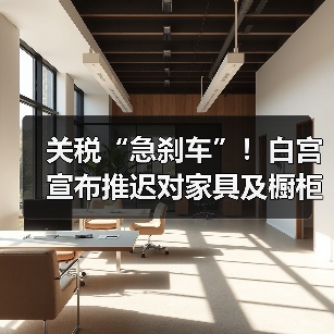 关税“急刹车”！白宫宣布推迟对家具及橱柜加征高额关税计划（图2）